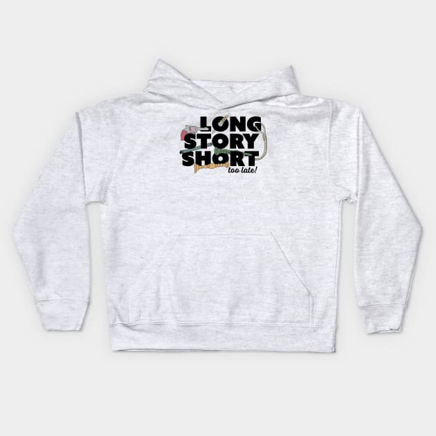 Long Story Short (Too Late) Kids Hoodie by thecompassrose